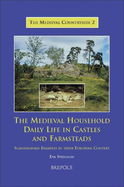 The medieval household : daily life in castles and farmsteads : Scandinavian examples in their European context / by Eva Svensson ; with the contribution of Emma Bentz