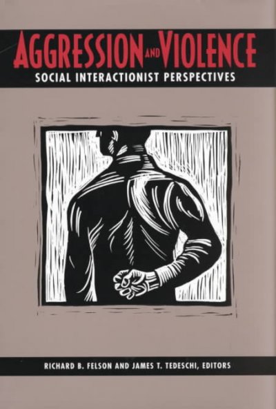 Aggression and violence : social interactionist perspectives / Richard B. Felson and James T. Tedeschi, editors.