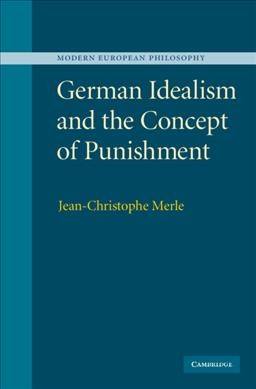 German idealism and the concept of punishment / Jean-Christophe Merle ; translated from the German by Joseph J. Kominkiewicz with Jean-Christophe Merle and Frances Brown.