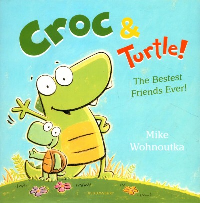 Croc & Turtle! : the bestest friends ever! / Mike Wohnoutka.