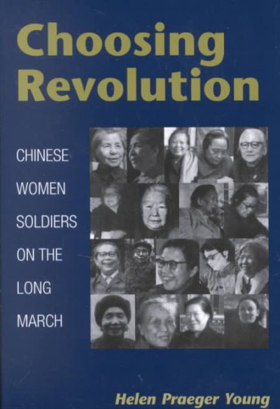 Choosing revolution : Chinese women soldiers on the Long March / Helen Praeger Young.