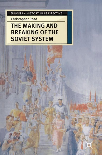 The making and breaking of the Soviet system : an interpretation / Christopher Read.