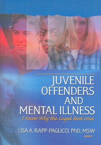 Juvenile offenders and mental illness : I know why the caged bird cries / Lisa A. Rapp-Paglicci, editor.