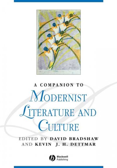 A companion to modernist literature and culture / edited by David Bradshaw and Kevin J.H. Dettmar.