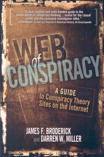 Web of conspiracy : a guide to conspiracy theory sites on the Internet / James F. Broderick and Darren W. Miller.