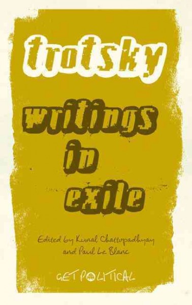 Writings in exile / Leon Trotsky ; edited by Kunal Chattopadhyay, Paul Le Blanc.