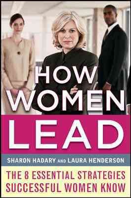 How women lead : 8 essential strategies successful women know / Sharon Hadary and Laura Henderson.