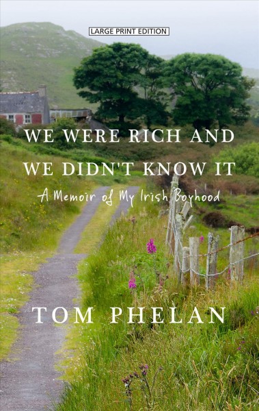 We were rich and we didn't know it / a memoir of my Irish boyhood / Tom Phelan.