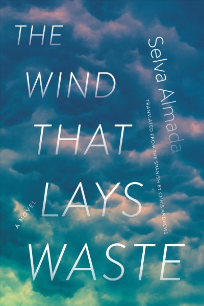 The wind that lays waste : a novel / Selva Almada ; translated from the Spanish by Chris Andrews.