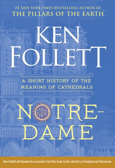 Notre-Dame : a short history of the meaning of cathedrals / Ken Follett.