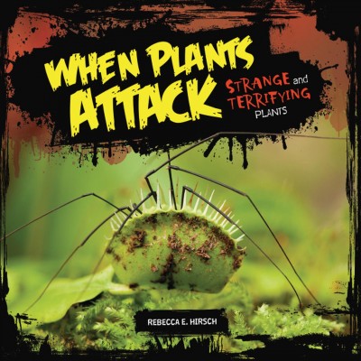 When plants attack : strange and terrifying plants / Rebecca E. Hirsch.
