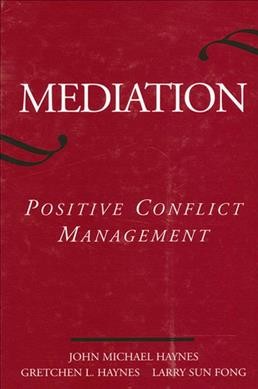 Mediation : positive conflict management / John Michael Haynes, Gretchen L. Haynes, Larry Sun Fong.