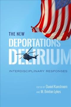 The new deportations delirium : interdisciplinary responses / edited by Daniel Kanstroom and M. Brinton Lykes.
