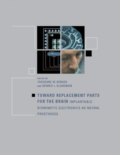 Toward replacement parts for the brain : implantable biomimetic electronics as neural prostheses / edited by Theodore W. Berger and Dennis L. Glanzman.