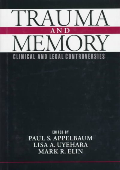 Trauma and memory : clinical and legal controversies / edited by Paul S. Appelbaum, Lisa A. Uyehara, Mark R. Elin.