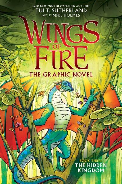 Wings of fire : the graphic novel. Book 3: The hidden kingdom  / by Tui T. Sutherland ; adapted by Barry Deutsch and Rachel Swirsky ; art by Mike Holmes ; color by Maarta Laiho.