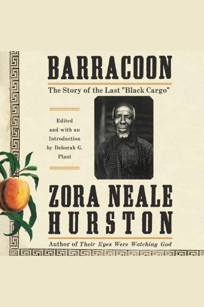 Barracoon : the story of the last "black cargo" / Zora Neale Hurston ; edited and with an introduction by Deborah G. Plant.