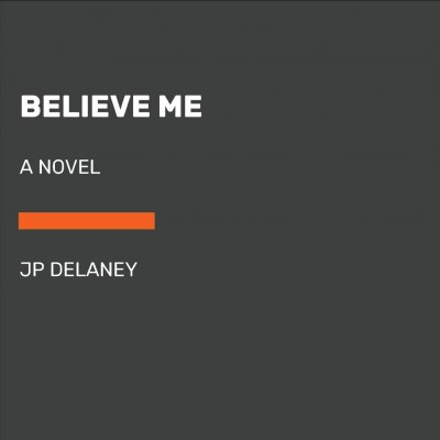 Believe me : a novel / JP Delaney.