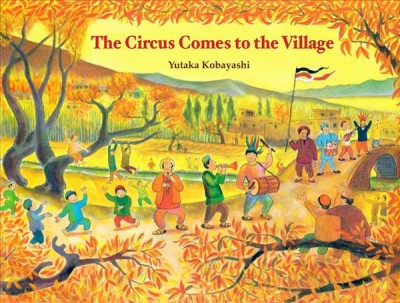 The circus comes to the village / Yutaka Kobayashi ; translation by Mariko Shii.