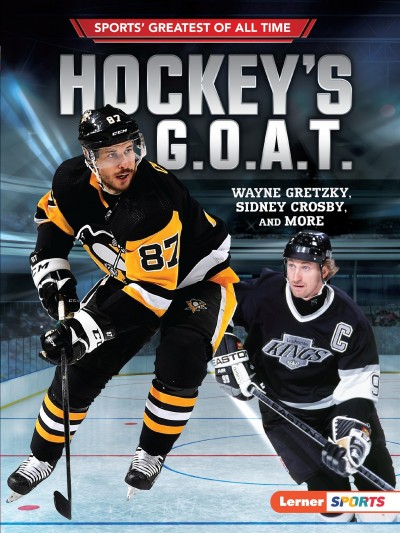 Hockey's G.O.A.T. : Wayne Gretzky, Sidney Crosby, and more / Jon M. Fishman.