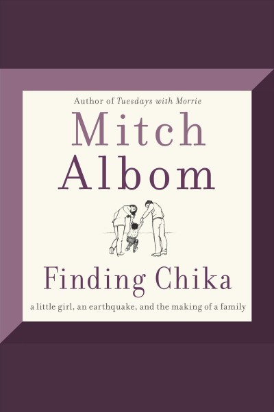 Finding Chika [electronic resource] : a little girl, an earthquake, and the making of a family / Mitch Albom.