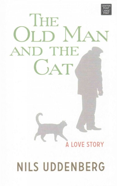 The old man and the cat : a love story / Nils Uddenberg ; translated from the Swedish by Henning Koch.
