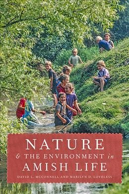 Nature and the environment in Amish life / David L. McConnell and Marilyn D. Loveless.