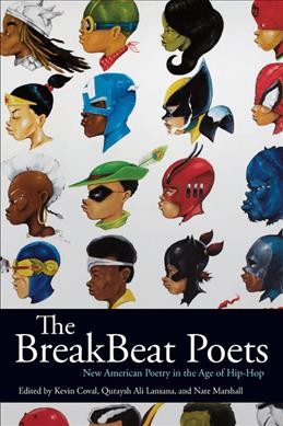 The breakbeat poets : new American poetry in the age of hip-hop / Kevin Coval, Quraysh Ali Lansana, & Nate Marshall, editors.