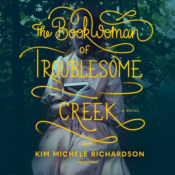 The book woman of Troublesome Creek : a novel / Kim Michele Richardson.