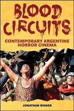 Blood circuits : contemporary Argentine horror cinema / Jonathan Risner.