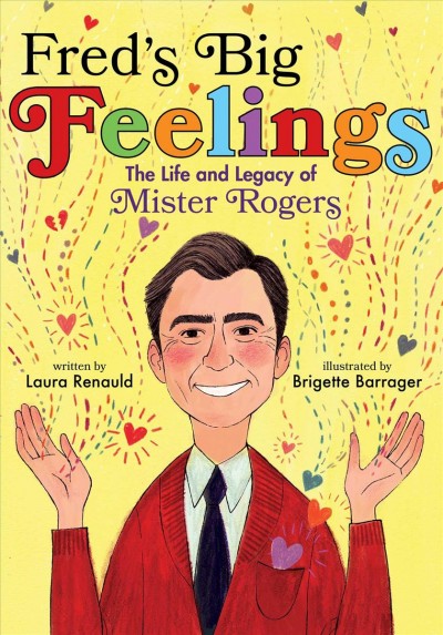Fred's big feelings : the life and legacy of Mister Rogers / written by Laura Renauld ; illustrated by Brigette Barrager.