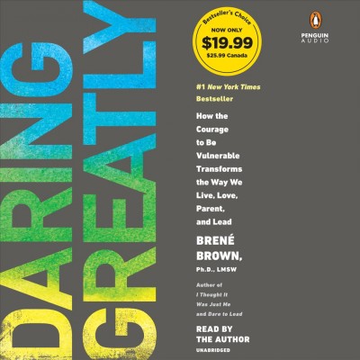Daring greatly [sound recording] : how the courage to be vulnerable transforms the way we live, love, parent, and lead / Bren©♭ Brown, Ph.D., LMSW.