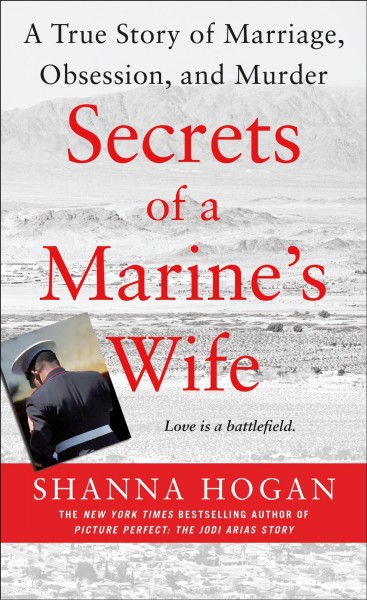 Secrets of a Marine's wife : a true story of marriage, obsession, and murder / Shanna Hogan.