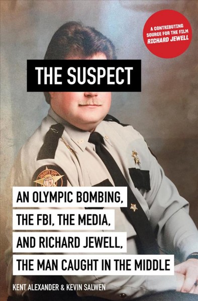 The suspect : an Olympic bombing, the FBI, the media, and Richard Jewell, the man caught in the middle / Kent Alexander and Kevin Salwen.