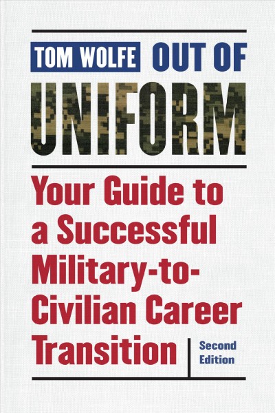 Out of uniform : your guide to a successful military-to-civilian career transition / Tom Wolfe.