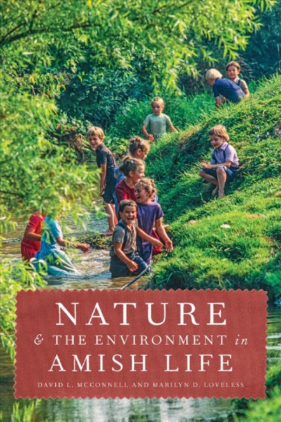 The Amish and the environment : nature, culture, and religion in everyday life / David L. McConnell and Marilyn D. Loveless.