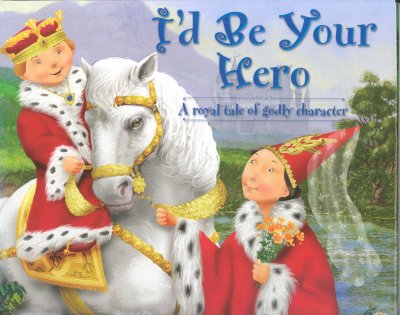 I'd be your hero Hardcover Book{HCB} : a royal tale of godly character