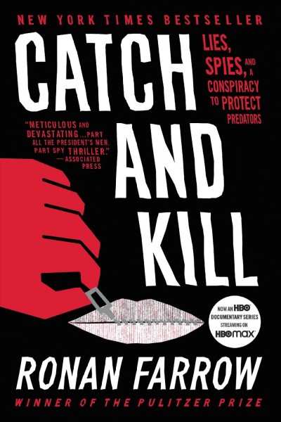 Catch and kill : lies, spies, and a conpiracy to protect predators / Ronan Farrow.