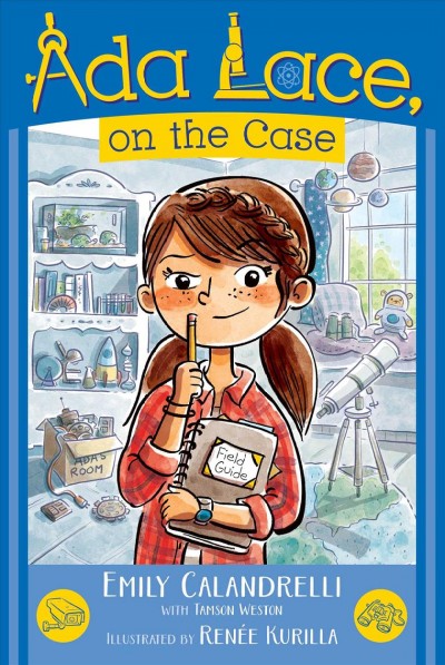 Ada Lace, on the case : an Ada Lace adventure / Emily Calandrelli, with Tamson Weston ; illustrated by Renée Kurilla.
