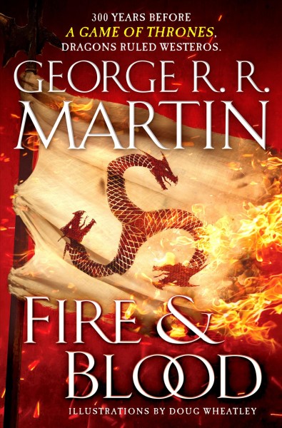 Fire & Blood : v. 1 : History of House Targaryen of Westeros / George R.R. Martin ; illustrations by Doug Wheatley.