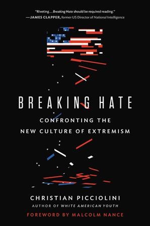 Breaking hate : confronting the new culture of extremism / Christian Picciolini ; foreword by Malcolm Nance.