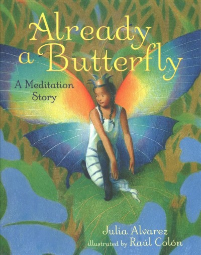 Already a butterfly : a meditation story / Julia Alvarez ; illustrated by Raul Colon.