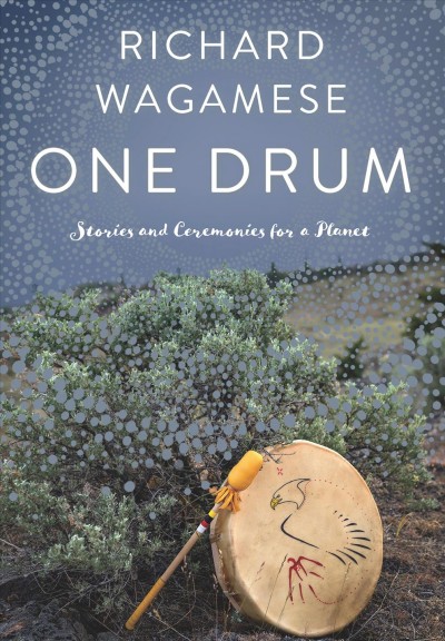 One drum [electronic resource] : Stories and ceremonies for a planet. Richard Wagamese.