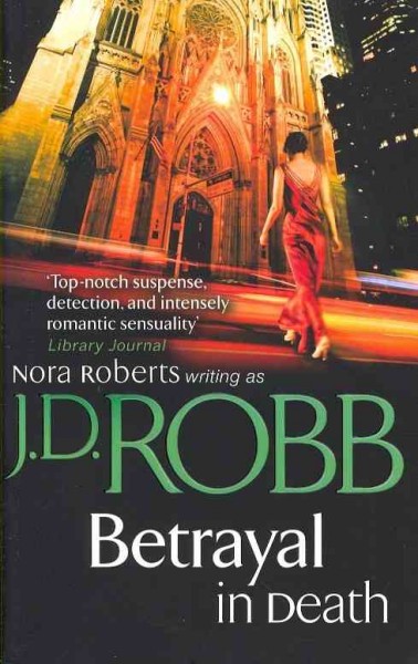 Betrayal in death / Nora Roberts writing as J.D. Robb.