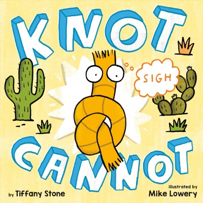 Knot cannot / Tiffany Stone ; illustrated by Mike Lowery.