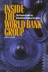Inside the World Bank Group [electronic resource] : the practical guide for international business executives / by William A. Delphos.