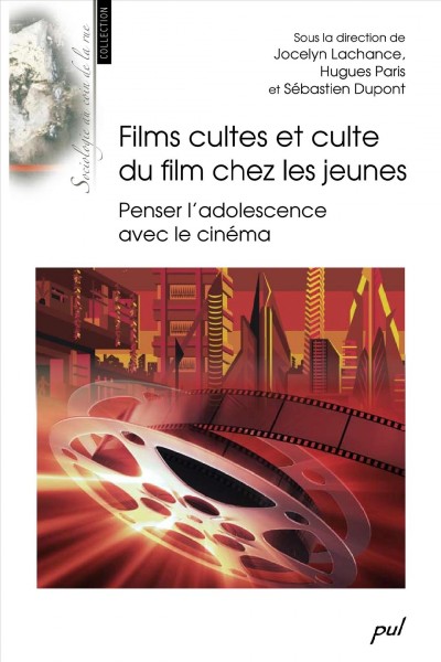 Films cultes et culte du film chez les jeunes : penser l'adolescence avec le cinéma / sous la direction de Jocelyn Lachance, Hugues Paris et Sébastien Dupont.