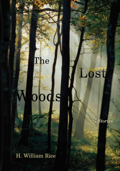 The lost woods : stories / H. William Rice.