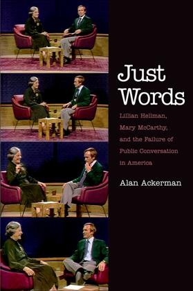 Just words : Lillian Hellman, Mary McCarthy, and the failure of public conversation in America / Alan Ackerman.