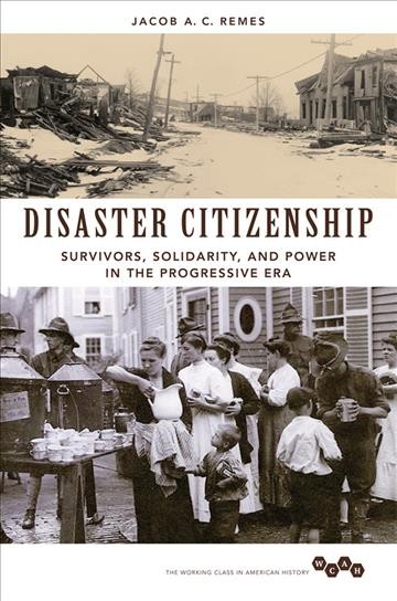 Disaster citizenship : survivors, solidarity, and power in the Progressive Era / Jacob A. C. Remes.